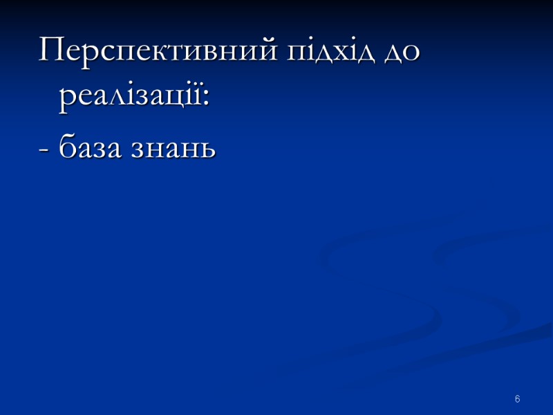 Перспективний підхід до реалізації: - база знань  6